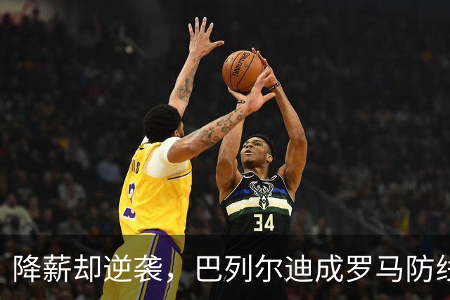 降薪却逆袭，巴列尔迪成罗马防线的“城墙